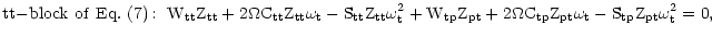 $\displaystyle {\rm tt}\rm {-block \hspace{.13cm} of \hspace{.13cm} Eq.~(7)\!:}~...
...mega
C_{\rm tp}Z_{\rm pt}\omega_{\rm t}-S_{\rm tp}Z_{\rm pt}\omega_{\rm t}^2=0,$