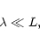 \begin{displaymath}
\lambda \ll L,
\end{displaymath}
