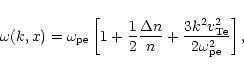 \begin{displaymath}
\omega (k,x) =\omega_{\rm pe}\left[1+\frac
12\frac{\Delta n}{n}+\frac{3k^2v_{\rm Te}^2}{2\omega_{\rm pe}^2}\right],
\end{displaymath}