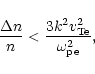 \begin{displaymath}
\frac{\Delta n}{n} < \frac{3k^2v_{\rm Te}^2}{\omega_{\rm pe}^2},
\end{displaymath}