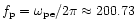 $f_{\rm p}=\omega
_{\rm pe}/2\pi \approx 200.73$