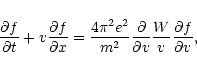 \begin{displaymath}\frac{\partial f}{\partial t}+v \frac{\partial f}{\partial x}...
...partial}{\partial v}
\frac{W}{v}\frac{\partial f}{\partial v},
\end{displaymath}
