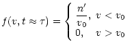 $\displaystyle \displaystyle f(v,t\approx \tau) =\left\{\begin{array}{ll}
\displaystyle \frac{n'}{v_0},&\mbox{$v<v_0$ }\\
0,&\mbox{$v>v_0$ }
\end{array}\right.$