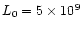 $L_0=5\times 10^9$
