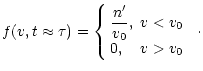 $\displaystyle \displaystyle f(v,t\approx \tau) =\left\{\begin{array}{ll}
\displ...
...e \frac{n'}{v_0},&\mbox{$v<v_0$ }\\
0,&\mbox{$v>v_0$ }
\end{array}\right.\cdot$