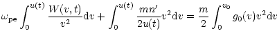 $\displaystyle \omega _{\rm pe}\int_0^{u(t)}\frac{W(v,t)}{v^2}{\rm d}v +
\int_0^{u(t)}\frac{mn'}{2u(t)}v^2{\rm d}v \cr
=\frac m2 \int_0^{v_0}g_0(v)v^2{\rm d}v$
