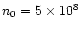 $n_0=5\times
10^8$