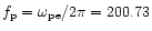$f_{\rm p}=\omega _{\rm pe}/2\pi=200.73$
