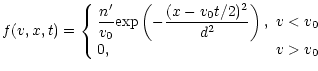 $\displaystyle \displaystyle f(v,x,t) =\left\{\begin{array}{ll}
\displaystyle \f...
...0t/2)^2}{d^2}\right),
&\mbox{$v<v_0$ }\\
0,&\mbox{$v>v_0$ }
\end{array}\right.$