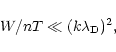 \begin{displaymath}W/nT \ll (k\lambda _{\rm D})^2,
\end{displaymath}