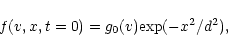 \begin{displaymath}f(v,x,t=0)=g_0(v)\mbox{exp}(-x^2/d^2),
\end{displaymath}
