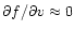 $\partial f/\partial
v\approx 0$