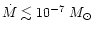 $\dot{M}\lesssim 10^{-7}~M_{\odot}$