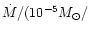 $\dot{M}/(10^{-5}M_{\odot}/$