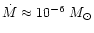 $\dot{M}\approx 10^{-6}~M_{\odot}$