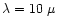 $\lambda=10~\mu$
