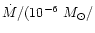 $\dot{M}/(10^{-6}~M_{\odot}/$