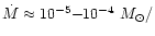 $\dot{M}\approx 10^{-5}{-}10^{-4}~M_{\odot}/$