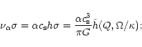 \begin{displaymath}
\nu_{\alpha}\sigma=\alpha c_{\rm s}h\sigma=\frac{\alpha c_{\rm s}^3}{\pi G}\tilde{h} (Q,
\Omega/\kappa);
\end{displaymath}