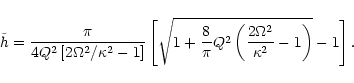 \begin{displaymath}
\tilde{h}=\frac{\pi}{4Q^2\left[2\Omega^2/\kappa^2-1\right]}
...
...}{\pi}Q^2\left(\frac{2\Omega^2}{\kappa^2}-1\right)}-1
\right].
\end{displaymath}