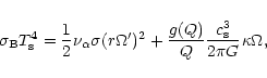 \begin{displaymath}
\sigma_{\rm B}T_{\rm s}^4=\frac{1}{2}\nu_{\alpha}\sigma(r\Omega')^2+\frac{g(Q)}{Q}\frac
{c_{\rm s}^3}{2\pi G}\kappa\Omega,
\end{displaymath}