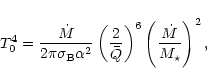 \begin{displaymath}
T_0^4=\frac{\dot{M}}{2\pi\sigma_{\rm B}\alpha^2}\left(\frac{2}{\bar{Q}}\right)^6
\left(\frac{\dot{M}}{M_{\star}}\right)^2,
\end{displaymath}