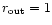 $r_{\rm out}=1$