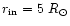 $r_{\rm in}=5~R_{\odot}$
