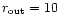 $r_{\rm out}=10$