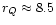 $r_Q\approx 8.5$
