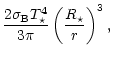 $\displaystyle \frac{2\sigma_{\rm B}T_{\star}^4}{3\pi} \left(\frac{R_{\star}}{r}
\right)^3,$