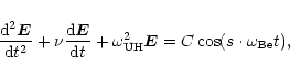 \begin{displaymath}%
\frac{{\rm d}^2\vec E}{{\rm d} t^2}+\nu\frac{{\rm d}{\vec
...
...d}t}+\omega_{\rm UH}^2\vec E = C\cos (s\cdot\omega_{\rm Be}t),
\end{displaymath}
