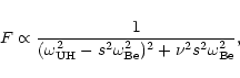 \begin{displaymath}%
F\propto\frac{1}{(\omega_{\rm UH}^2-s^2\omega_{\rm Be}^2)^2+\nu^2s^2\omega_{\rm Be}^2},
\end{displaymath}