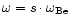 $\omega=s\cdot\omega_{\rm Be}$