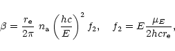 \begin{displaymath}%
\beta={r_{\rm e}\over{2\pi}}~n_{\rm a} \left({hc\over{E}} \right) ^2 f_2,\quad
f_2 = E {\mu_{E}\over{2hcr_{\rm e}}},
\end{displaymath}