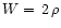 $W=\, 2\, \rho$