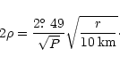 \begin{displaymath}2 \rho = \frac {2\hbox{$.\!\!^\circ$ }49} {\sqrt P} \sqrt{ \frac {r} {10\,{\rm km}}}\cdot
\end{displaymath}