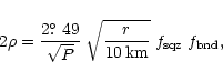 \begin{displaymath}2 \rho = \frac {2\hbox{$.\!\!^\circ$ }49} {\sqrt P} \; \sqrt{ \frac {r} {10\,{\rm km}} } \;
f_{\rm sqz} \;f_{\rm bnd},
\end{displaymath}