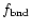 $f_{\rm bnd}$