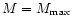 $M = M_{\max}$