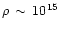 $\rho \, \sim \, 10^{15}$