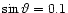 $\sin{\vartheta}=0.1$