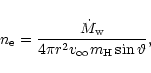\begin{displaymath}n_{\rm e} = {\dot{M}_{\rm w} \over 4 \pi r^2 v_{\infty} m_{\rm H} \sin{\vartheta}},
\end{displaymath}