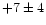 $+7\pm4$