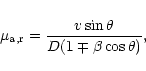 \begin{displaymath}\mu_{\rm a,r} = {v \sin{\theta} \over D ( 1 \mp \beta \cos{\theta})},
\end{displaymath}