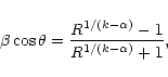 \begin{displaymath}\beta \cos{\theta} = {R^{1/(k-\alpha)} - 1 \over R^{1/(k-\alpha)} +1},
\end{displaymath}