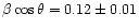 $\beta \cos{\theta} = 0.12\pm0.01$