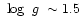 $\mbox{~$\log~{g}$ }\sim1.5$