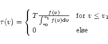 \begin{displaymath}{\tau}(v) = \left\{ \begin{array}{ll}
T \frac{ f(v) }{ \int_...
... \leq v_1$\space } \\
0 & \mbox{ else }
\end{array} \right.
\end{displaymath}