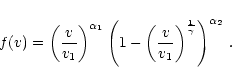 \begin{displaymath}f(v) = \left( \frac{ v }{ v_1 }
\right)^{{\alpha}_1}
\left(...
...1 }
\right)^{\frac{ 1 }{ \gamma }}
\right)^{{\alpha}_2} \, .
\end{displaymath}